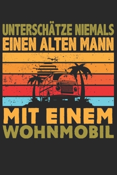 Mein Reisetagebuch: Dein persönliches Tourenbuch für Wohnmobil, Wohnwagen und Campingreisen ? Vorlage für Streckenaufzeichnungen, Bewertungen, ... Alter Mann Wohnmobil 17 (German Edition)