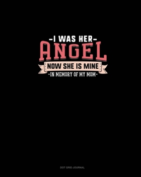 I Was Her Angel Now She Is Mine In Memory Of My Mom: Dot Grid Journal