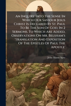 Paperback An Inquiry Into the Sense in Which Our Saviour Jesus Christ Is Declared by St. Paul to Be the Son of God, in 2 Sermons. to Which Are Added, Observatio Book