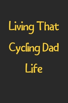 Paperback Living That Cycling Dad Life: Lined Journal, 120 Pages, 6 x 9, Funny Cycling Gift Idea, Black Matte Finish (Living That Cycling Dad Life Journal) Book