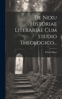 Hardcover De Nexu Historiae Literariae Cum Studio Theologico... [Latin] Book