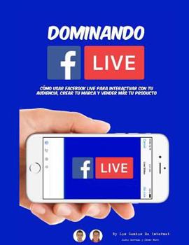 Paperback Dominando Facebook Live: Claves para Convertirte en un Experto de Las Trasmisiones en Vivo [Spanish] Book