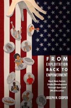 Paperback From Exploitation Back to Empowerment: Black Male Holistic (Under)Development Through Sport and (Mis)Education Book