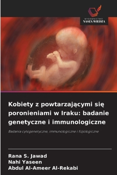 Kobiety z powtarzajacymi sie poronieniami w Iraku: badanie genetyczne i immunologiczne (Polish Edition)