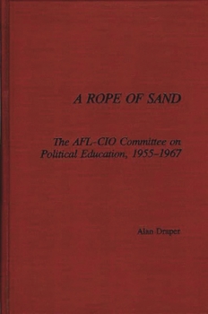 Hardcover A Rope of Sand: The AFL-CIO Committee on Political Education, 1955-1967 Book