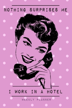 Nothing Surprises Me I Work In A Hotel - Weekly Planner: Funny Hotel Workplace Humor Undated Pocket Planner, Vintage Retro Style Pink Organizer & Weeks Diary for Hotel Professionals & Coworkers