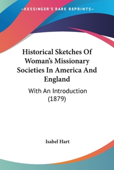 Paperback Historical Sketches Of Woman's Missionary Societies In America And England: With An Introduction (1879) Book