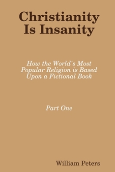 Paperback Christianity Is Insanity: How the World's Most Popular Religion Is Based Upon a Fictional Book