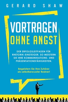 Paperback Vortragen ohne Angst: Der Erfolgsleitfaden für Rhetorik-Einsteiger. So meistern Sie Ihre Kommunikations- und Präsentationsfähigkeiten. Begeistern Sie [Germanic] Book