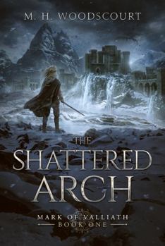 The Shattered Arch (Mark of Valliath) - Book #1 of the Mark of Valliath