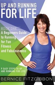 Up and Running for Life: A Beginners Guide to Running for Fun and Fitness Fabulousness