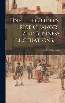 Hardcover Unfilled Orders, Price Changes, and Business Fluctuations. -- Book