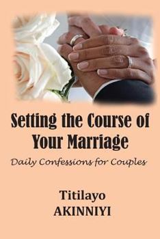 Paperback Setting the Course of Your Marriage: Daily Confessions for Couples Book