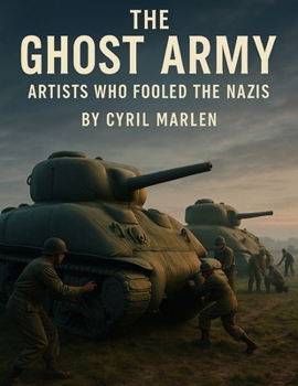 The Ghost Army: Artists Who Fooled the Nazis