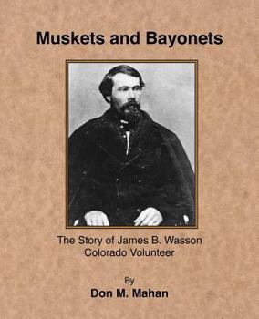 Paperback Muskets and Bayonets: The Story of James B. Wasson, Company "B" and the Second Colorado Volunteer Cavalry in the Civil War, 1861-1865 Book