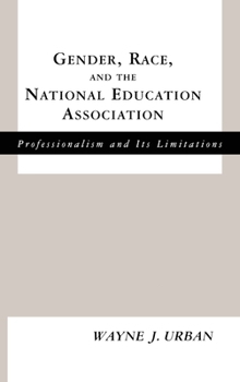 Hardcover Gender, Race and the National Education Association: Professionalism and its Limitations Book