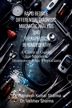 Rapid Bedside Differential Diagnosis, Miasmatic Analysis and Therapeutics in Homoeopathy: A Clinical Guide for Modern Homoeopathic Physicians