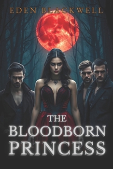 The Bloodborn Princess: An Omegaverse Reverse Harem and Knotting Romance (The Rise of the Bloodborn – A Dark Omegaverse Reverse Harem Series)