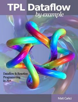 Paperback TPL Dataflow by Example: Dataflow and Reactive Programming in .Net Book