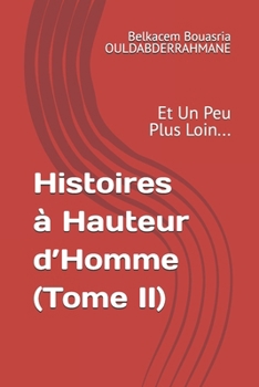 Histoires à Hauteur d’Homme (Tome II): Et Un Peu Plus Loin... (« Histoires à Hauteur d’Homme » ET UN PEU PLUS LOIN....) (French Edition)
