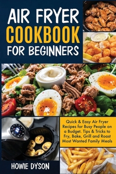 Paperback Air Fryer Cookbook For Beginners: Quick & Easy Air Fryer Recipes for Busy People on a Budget . Tips & Tricks to Fry, Bake, Grill and Roast Most Wanted Book