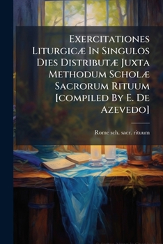 Paperback Exercitationes Liturgicæ In Singulos Dies Distributæ Juxta Methodum Scholæ Sacrorum Rituum [compiled By E. De Azevedo] Book