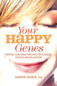 Hardcover Your Happy Genes: Tripping Your Inner Switches for Pleasure, Success, and Relaxation Book