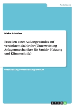 Paperback Erstellen eines Außengewindes auf verzinktem Stahlrohr (Unterweisung Anlagenmechaniker für Sanitär- Heizung und Klimatechnik) [German] Book