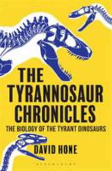 Paperback The Tyrannosaur Chronicles: The Biology of the Tyrant Dinosaurs Book