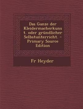 Paperback Das Ganze Der Kleidermacherkunst. Oder Grundlicher Selbstunterricht. - Primary Source Edition [German] Book