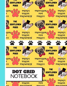 Paperback Dot Grid: The Gentlemen Pugs Cute Dog Print Novelty Gift - Pug Dog Dot Grid Notebook for Dog Lovers, Pet Owners, Men and Women Book