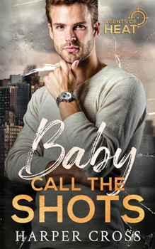 Baby Call the Shots: An Agents of HEAT Romantic Suspense Stand-Alone - Book #2 of the Agents of HEAT