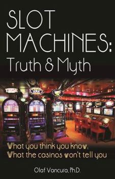 Paperback Slot Machines: Truth & Myth: What You Think You Know; What the Casinos Won't Tell You Book