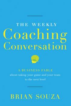 Paperback The Weekly Coaching Conversation: A Business Fable about Taking Your Game and Your Team to the Next Level Book