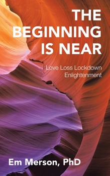 Paperback The Beginning Is Near: Love Loss Lockdown Enlightenment Book