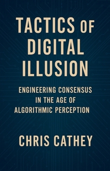Paperback Tactics of Digital Illusion: Engineering Consensus in the Age of Algorithmic Perception Book