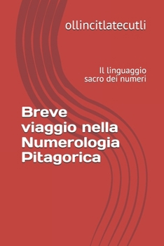 Breve viaggio nella Numerologia Pitagorica: Il linguaggio sacro dei numeri (S.E.N.T.O. - Sinergie Evolutive Nei Trattamenti Olistici) (Italian Edition)