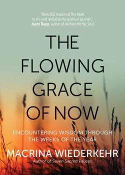 Paperback The Flowing Grace of Now: Encountering Wisdom Through the Weeks of the Year Book