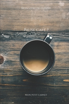 Pause café ?: Carnet de note « Mon petit carnet » | Carnet de recette de cuisine | Livre de recueil pour cuisinier, pâtissier | 100 pages vierges | ... x 22,86 cm | Made In France