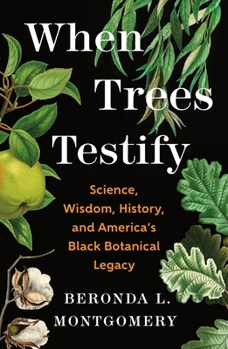 Hardcover When Trees Testify: Science, Wisdom, History, and America's Black Botanical Legacy Book