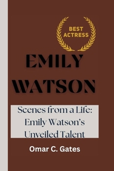 EMILY WATSON: Scenes from a Life: Emily Watson’s Unveiled Talent