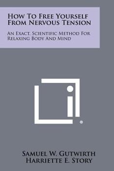 Paperback How to Free Yourself from Nervous Tension: An Exact, Scientific Method for Relaxing Body and Mind Book