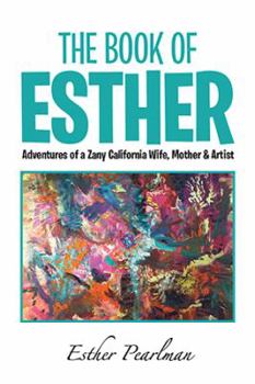 Paperback The Book of Esther: Adventures of a Zany California Wife, Mother & Artist Book