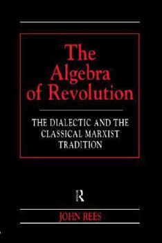 Paperback The Algebra of Revolution: The Dialectic and the Classical Marxist Tradition Book