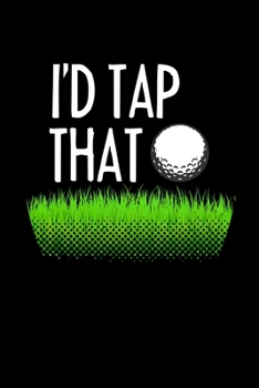 I'D TAP THAT: 6x9 inches dot grid notebook, 120 Pages, Composition Book and Journal, gift for golf players and golfers