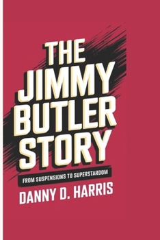 Paperback The Jimmy Butler Story: From Suspensions to Superstardom Book