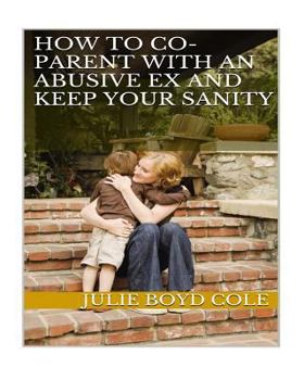 Paperback How to Co-Parent with an Abusive Ex and Keep Your Sanity Book