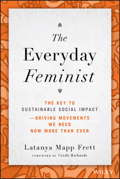 Hardcover The Everyday Feminist: The Key to Sustainable Social Impact Driving Movements We Need Now More Than Ever Book