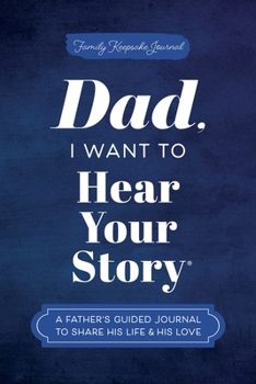 Hardcover Dad, I Want to Hear Your Story: A Father's Guided Journal to Share His Life & His Love Book
