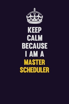 Paperback Keep Calm Because I Am A Master Scheduler: Motivational and inspirational career blank lined gift notebook with matte finish Book